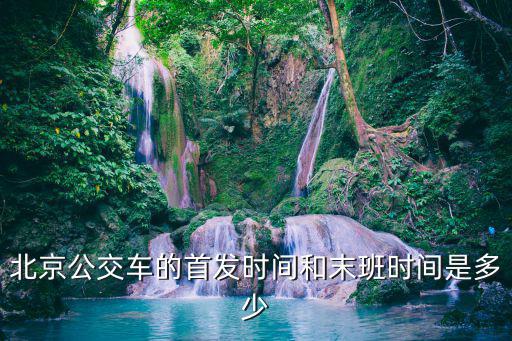 北京公交運營時間，北京公交車最早班發車時間