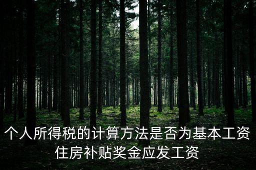 個人所得稅的計算方法是否為基本工資住房補貼獎金應發工資