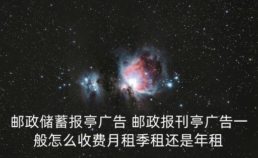 郵政儲蓄報亭廣告 郵政報刊亭廣告一般怎么收費月租季租還是年租