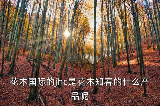 花木展會，花木國際的jhc是花木知春的什么產品呢