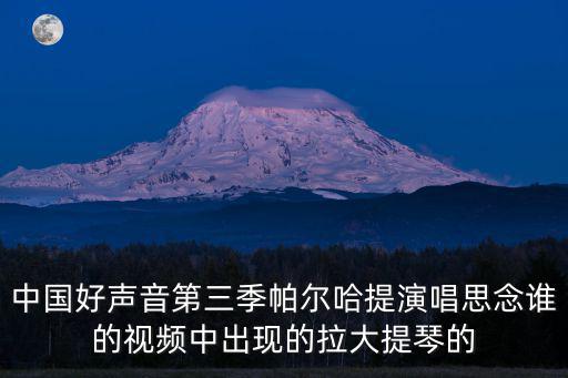中國(guó)好聲音第三季帕爾哈提演唱思念誰(shuí)的視頻中出現(xiàn)的拉大提琴的