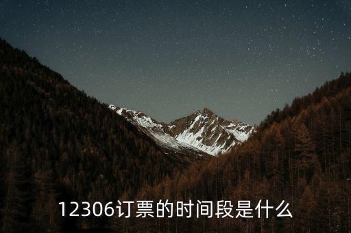 12306訂票的時(shí)間段是什么