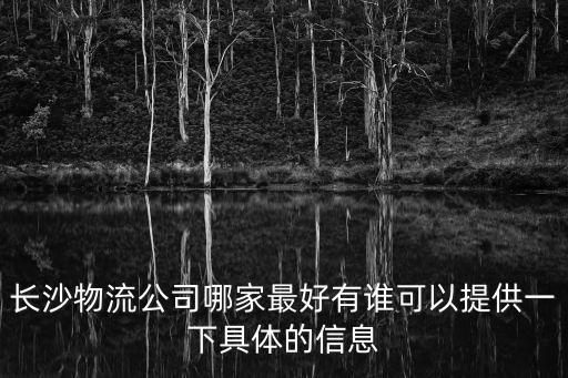 長沙物流，長沙物流公司哪家最好有誰可以提供一下具體的信息