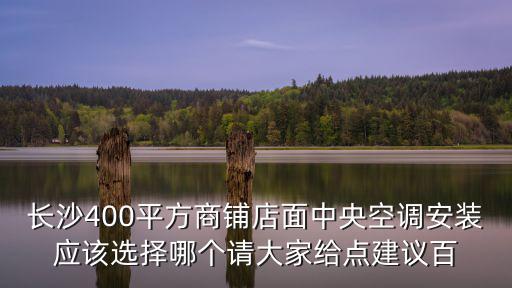 長沙400平方商鋪店面中央空調安裝應該選擇哪個請大家給點建議百