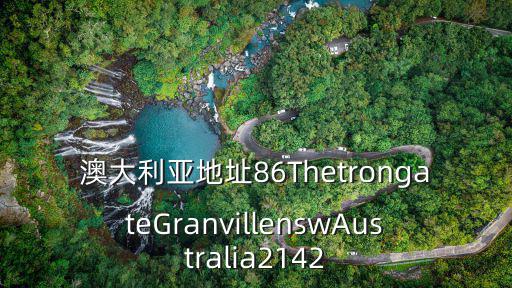 澳大利亞地址86ThetrongateGranvillenswAustralia2142
