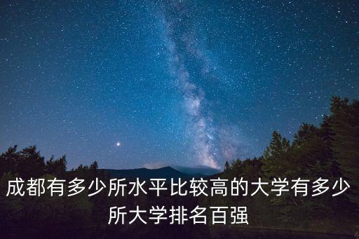 成都有多少所水平比較高的大學有多少所大學排名百強
