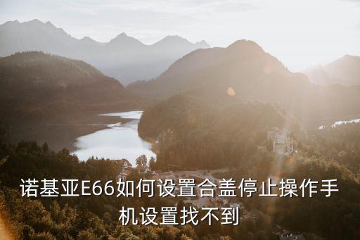 諾基亞E66如何設置合蓋停止操作手機設置找不到