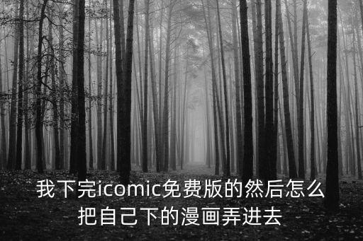 icomic，我下完icomic免費(fèi)版的然后怎么把自己下的漫畫弄進(jìn)去