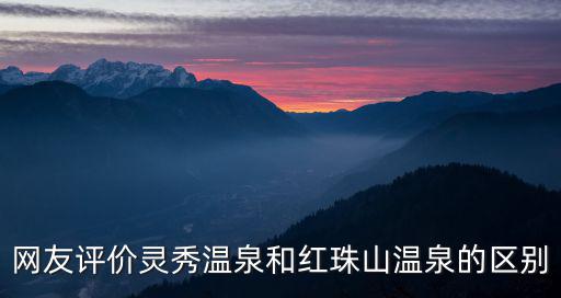 網友評價靈秀溫泉和紅珠山溫泉的區別