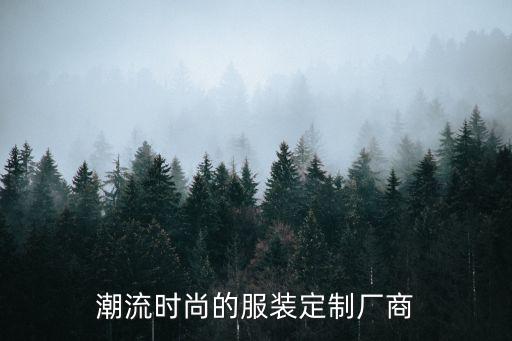 潮流時尚的服裝定制廠商
