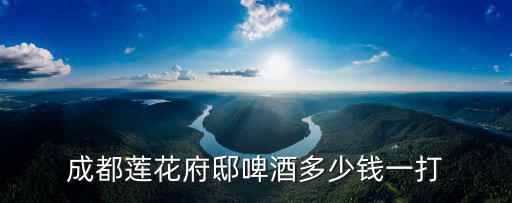 成都蓮花府邸啤酒多少錢一打