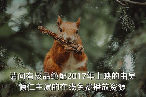 請問有極品絕配2017年上映的由吳慷仁主演的在線免費播放資源