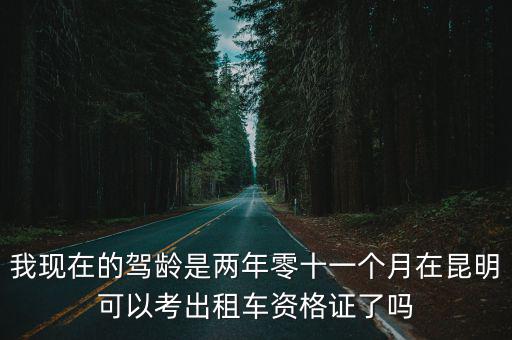 我現(xiàn)在的駕齡是兩年零十一個(gè)月在昆明可以考出租車資格證了嗎