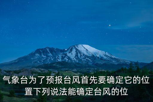 氣象臺為了預報臺風首先要確定它的位置下列說法能確定臺風的位