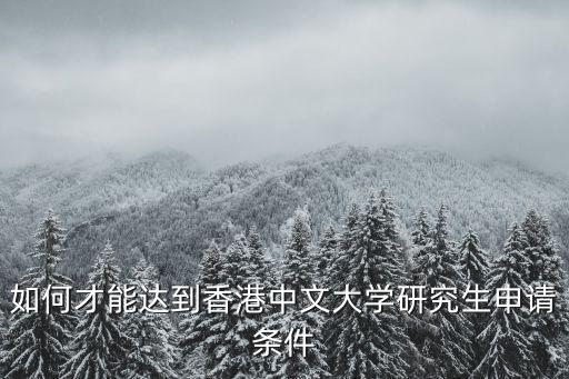 如何才能達到香港中文大學研究生申請條件