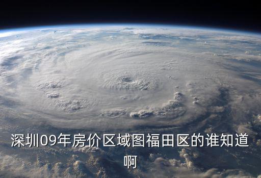 深圳09年房價區域圖福田區的誰知道啊