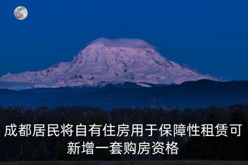 成都居民將自有住房用于保障性租賃可新增一套購房資格