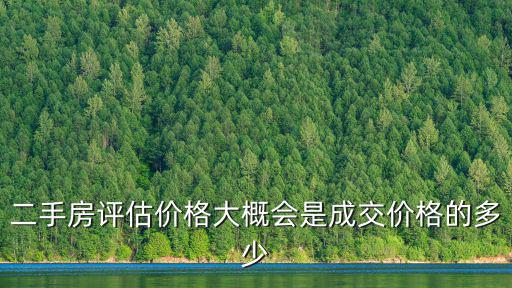 二手房評(píng)估價(jià)格大概會(huì)是成交價(jià)格的多少
