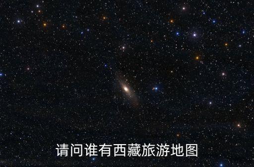 請(qǐng)問(wèn)誰(shuí)有西藏旅游地圖