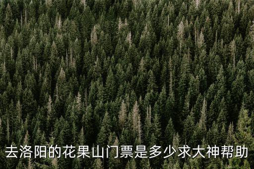 花果山門票，宜陽花果山門票多少錢