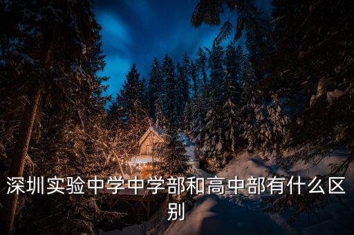 深圳實(shí)驗(yàn)中學(xué)中學(xué)部和高中部有什么區(qū)別