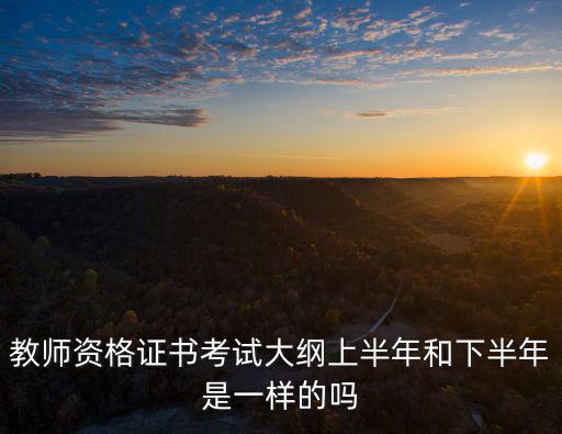 教師資格證書考試大綱上半年和下半年是一樣的嗎