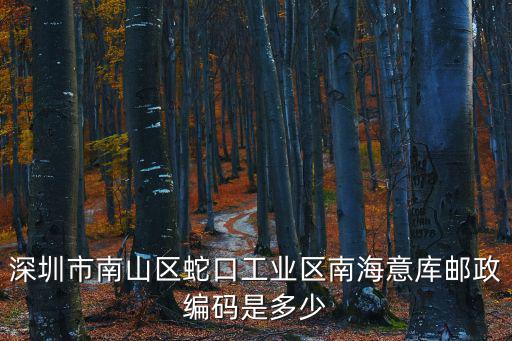 深圳市南山區(qū)蛇口工業(yè)區(qū)南海意庫(kù)郵政編碼是多少