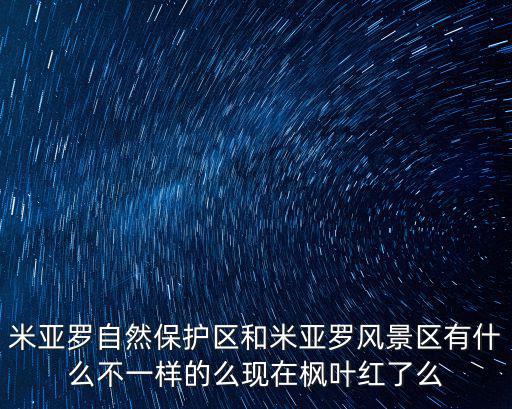 米亞羅風景區，米亞羅自然保護區和米亞羅風景區有什么不一樣的么現在楓葉紅了么