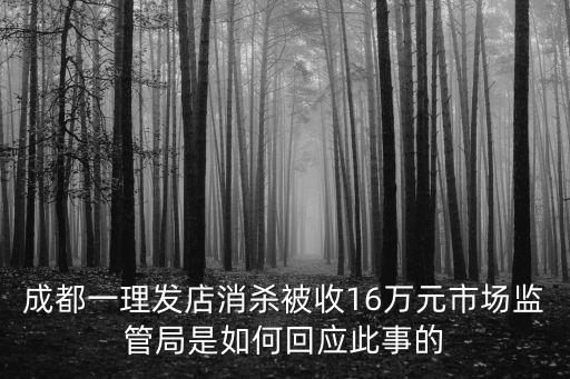 成都一理發店消殺被收16萬元市場監管局是如何回應此事的
