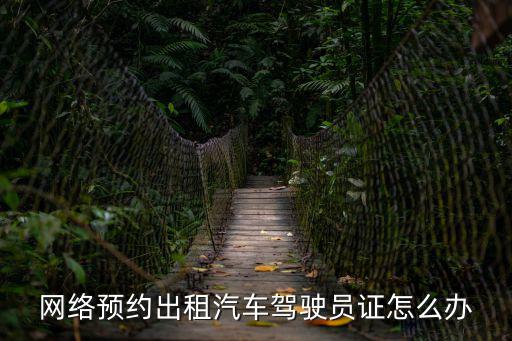 網(wǎng)絡預約出租汽車駕駛員證，網(wǎng)絡預約出租車駕駛員證考試需要多少錢