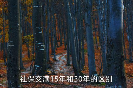 社保交滿15年和30年的區別