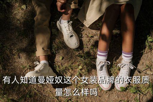 有人知道曼婭奴這個(gè)女裝品牌的衣服質(zhì)量怎么樣嗎