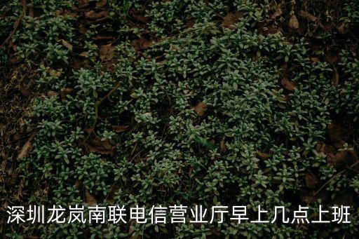 深圳龍嵐南聯電信營業廳早上幾點上班