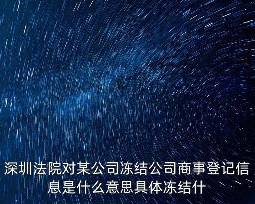 深圳法院對某公司凍結(jié)公司商事登記信息是什么意思具體凍結(jié)什