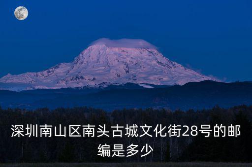 深圳南山區(qū)南頭古城文化街28號的郵編是多少
