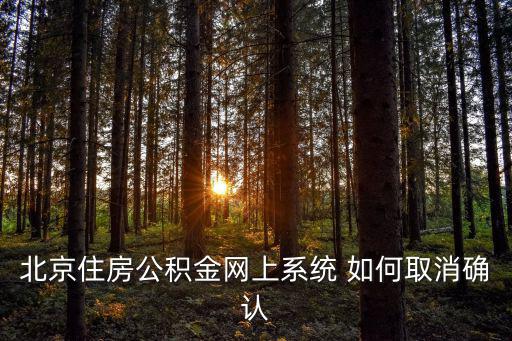 取消確認，北京住房公積金網(wǎng)上系統(tǒng) 如何取消確認