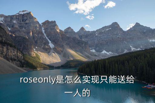 roseonly是怎么實現只能送給一人的