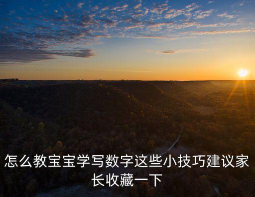 怎么教寶寶學(xué)寫數(shù)字這些小技巧建議家長(zhǎng)收藏一下