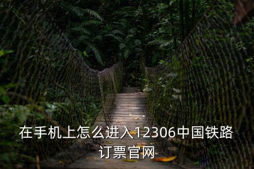 在手機上怎么進入12306中國鐵路訂票官網(wǎng)