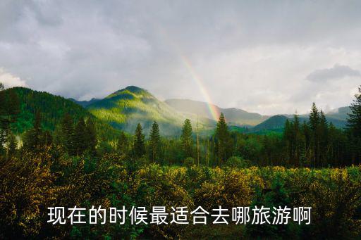 現在的時候最適合去哪旅游啊