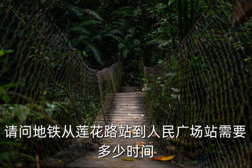 請問地鐵從蓮花路站到人民廣場站需要多少時間