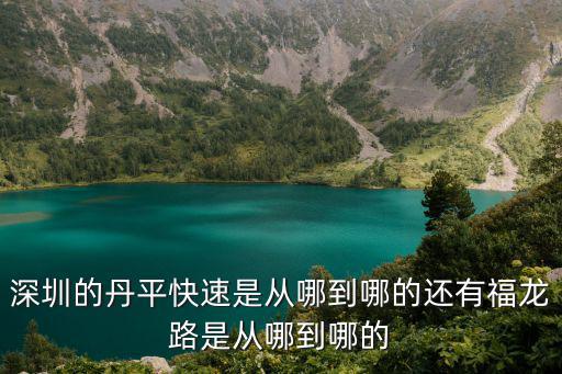 深圳的丹平快速是從哪到哪的還有福龍路是從哪到哪的