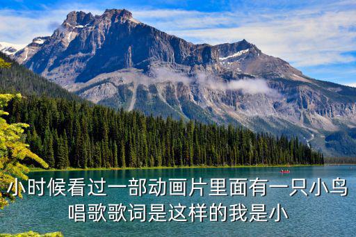 怕羞的小黃鶯，小時候看過一部動畫片里面有一只小鳥唱歌歌詞是這樣的我是小