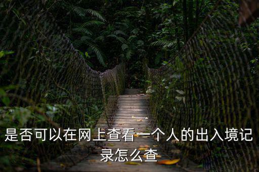 出入境記錄查詢，是否可以在網上查看一個人的出入境記錄怎么查