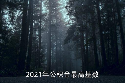 2021年公積金最高基數(shù)