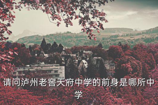 請問瀘州老窖天府中學的前身是哪所中學