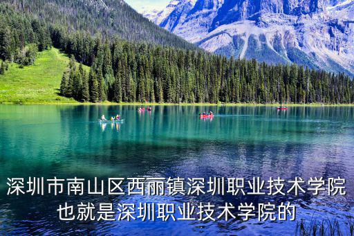 深圳技術職業學院，深圳市南山區西麗鎮深圳職業技術學院也就是深圳職業技術學院的