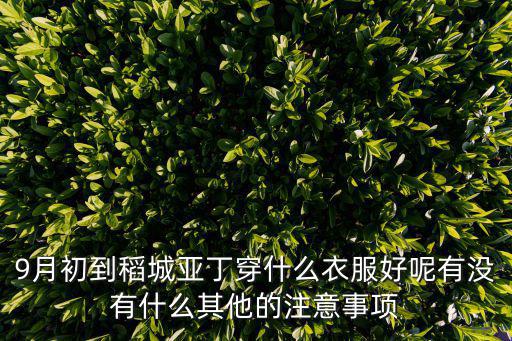 稻城亞丁氣溫，9月初到稻城亞丁穿什么衣服好呢有沒有什么其他的注意事項