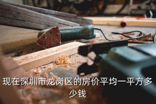 現(xiàn)在深圳市龍崗區(qū)的房價平均一平方多少錢