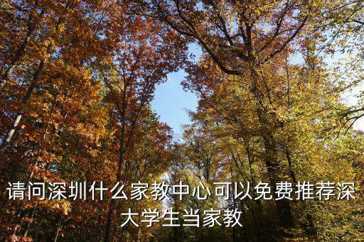 請問深圳什么家教中心可以免費推薦深大學(xué)生當(dāng)家教